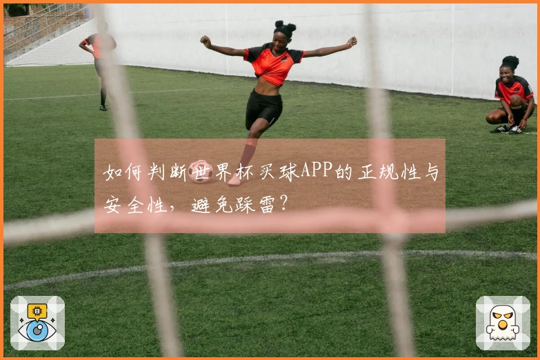 如何判断世界杯买球APP的正规性与安全性，避免踩雷？